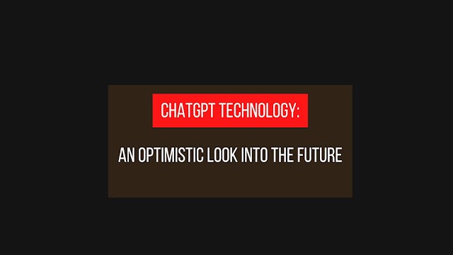  ChatGPT Technology: An Optimistic Look into the Future
