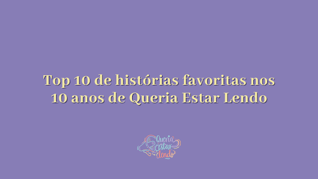 Top 10 de histórias favoritas nos 10 anos de Queria Estar Lendo