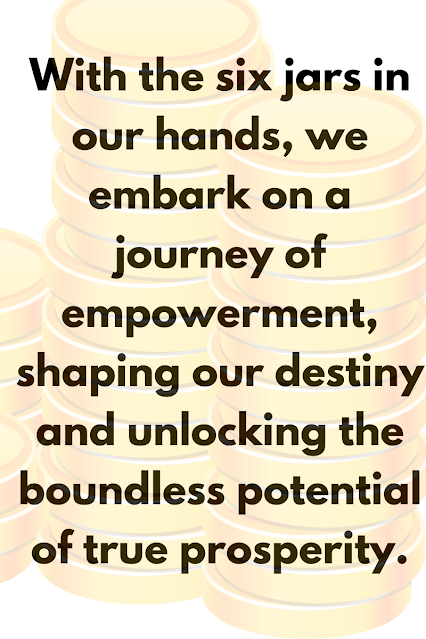 With the six jars in our hands, we embark on a journey of empowerment, shaping our destiny and unlocking the boundless potential of true prosperity