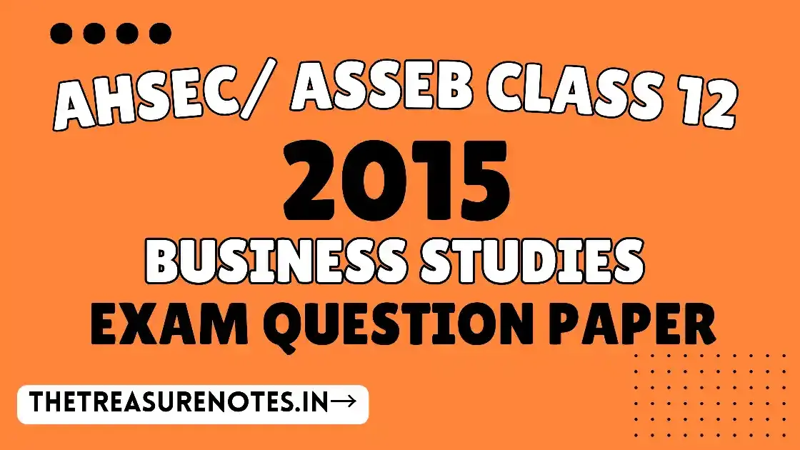 AHSEC Class 12 Business Studies Question Paper 2015 | HS 2nd Year Business Studies Question Paper 2015 | ASSEB Class 12 Business Studies Paper 2015 AHSEC Class 12 Business Studies Question Paper 2015 | HS 2nd Year Business Studies Question Paper 2015 | ASSEB Class 12 Business Studies Paper 2015