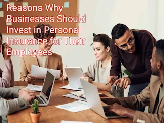 4 Reasons Why Businesses Should Invest in Personal Insurance for Their Employees