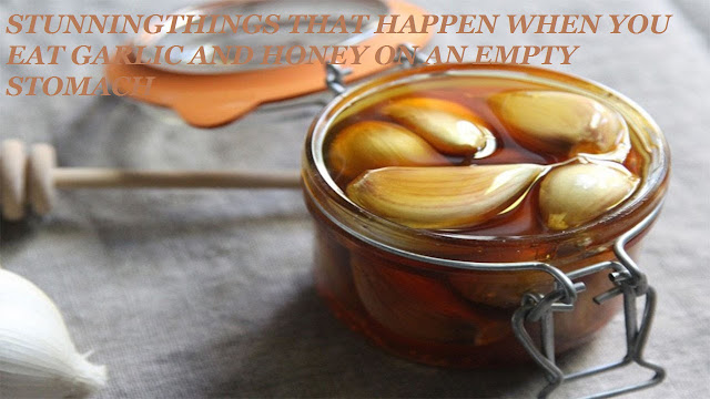 STUNNINGTHINGS THAT HAPPEN WHEN YOU EAT GARLIC AND HONEY ON AN EMPTY STOMACH
