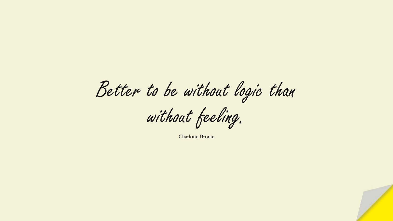 Better to be without logic than without feeling. (Charlotte Bronte);  #BestQuotes