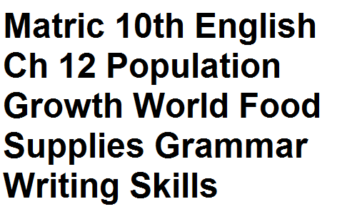 Matric Notes Class 10th English Book Exercise Chapter 12 Population Growth and World Food Supplies Grammar Writing Skills