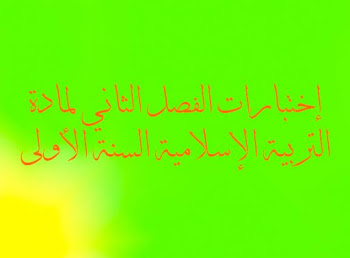  إختبارات الفصل الثاني لمادة التربية الإسلامية السنة الأولى التحميل مباشر . 