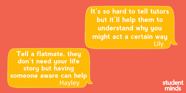 ‘It’s so hard to tell tutors but it’ll help them to understand why you might act a certain way’ - Lily and ‘Tell a flatmate, they don’t need your life story but having someone aware can help’ - Hayley