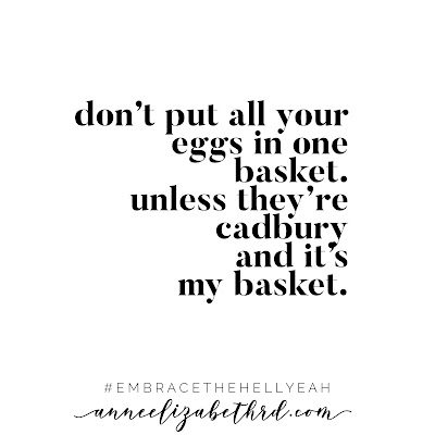 Don't put all your eggs in one basket, unless they're Cadbury and it's my basket Weekly Wisdom