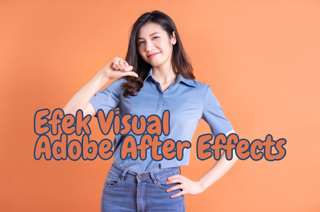 Efek Visual di Adobe After Effects: Mengoptimalkan Kreativitas Visual Anda