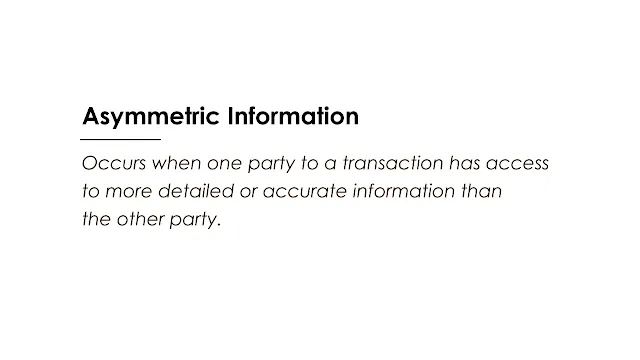 Occurs when one party to a transaction has access to more detailed or accurate information than the other party.