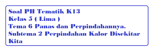 Soal PH Kelas 5 Tema 6 Subtema 2 Perpindahan Kalor Disekitar Kita