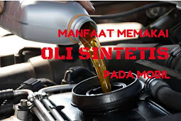 Keuntungan Menggunakan Oli Sintetis Pada Mobil