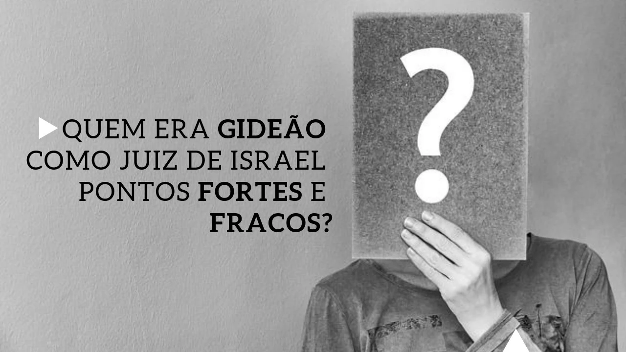 Quem era Gideão como Juiz de Israel Pontos Fortes e Fracos?