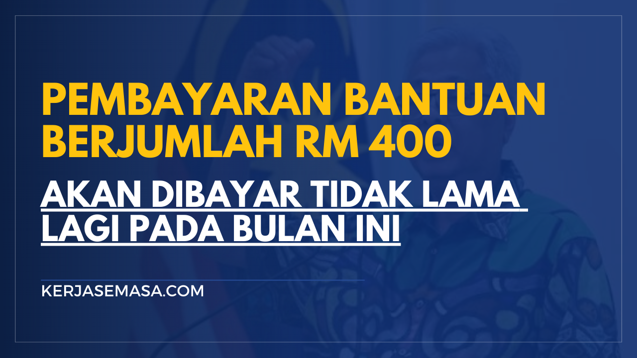 Bantuan Berjumlah RM 400 Akan Dibayar Tidak Lama Lagi