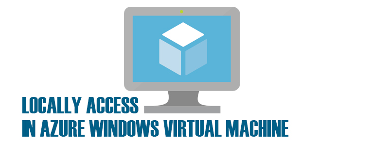 How to connect Locally Access in Azure Windows Virtual Machine