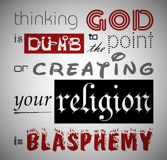 Thinking God is dumb to the point of creating *your* religion is blasphemy.