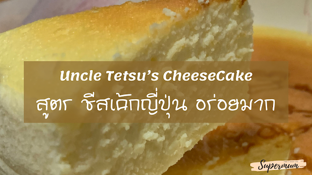 Uncle Tetsu's Cheesecake สูตรชีสเค้กญี่ปุ่นอร่อยมาก