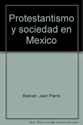 Jean Pierre Bastian-Protestantismo y Sociedad En México-