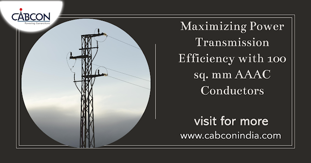 Maximizing Power Transmission Efficiency with 100 sq. mm AAAC Conductors