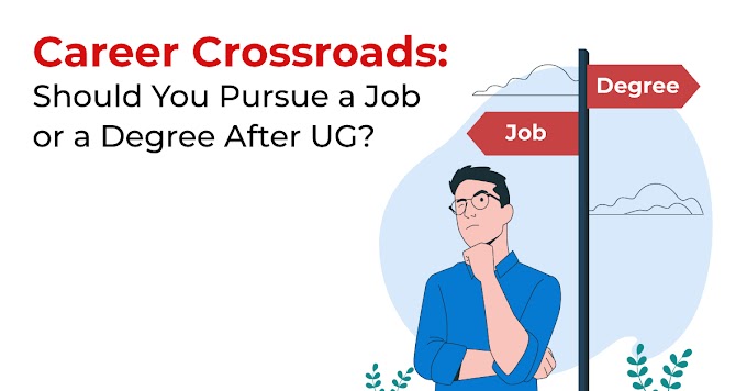 Career Crossroads: Should You Pursue a Job or a Degree After UG? 