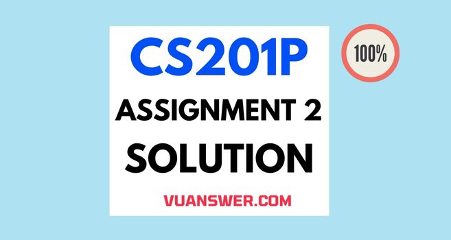 CS201P Assignment 2 Solution 2022 - Correct VU Answer File