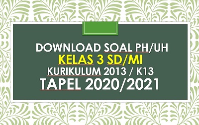 Soal PH/UH Kelas 3 Kurikulum 2013 Semester 2 Tahun 2021