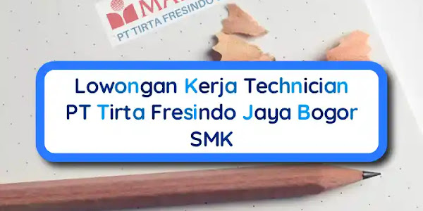 Lowongan Kerja Technician PT Tirta Fresindo Jaya Bogor SMK