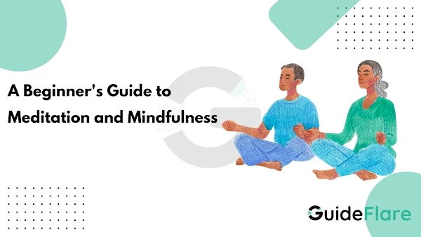 A Beginner's Guide to Meditation and Mindfulness