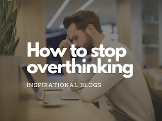 How to Stop Overthinking