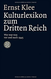 Das Kulturlexikon zum Dritten Reich: Wer war was vor und nach 1945 (Die Zeit des Nationalsozialismus)