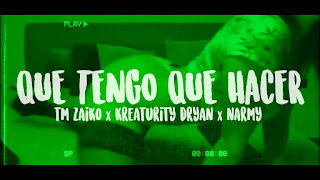 LETRA Que Tengo Que Hacer Tm Zaiko ft Kreaturity Dryan & Narmy