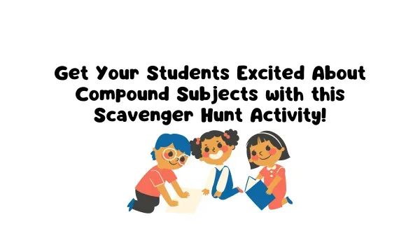 Get Your Students Excited About Compound Subjects with this Scavenger Hunt Activity!