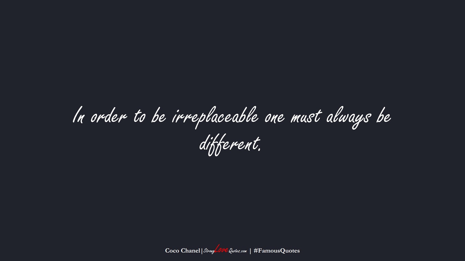 In order to be irreplaceable one must always be different. (Coco Chanel);  #FamousQuotes