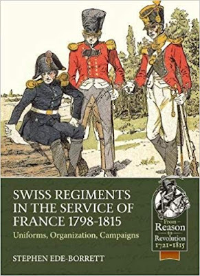 Swiss Regiments in the Service of France 1798-1815: Uniforms, Organization, Campaigns