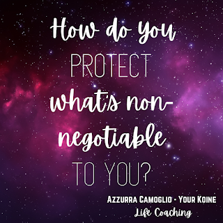 Weekly question from life coach Azzurra Camoglio: "How do you protect what is non-negotiable to you?"