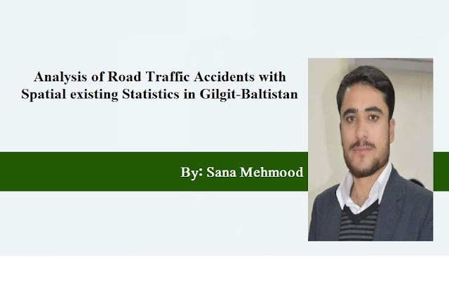 Analysis of Road Traffic Accidents with Spatial existing Statistics in Gilgit-Baltistan  By: Sana mehmood
