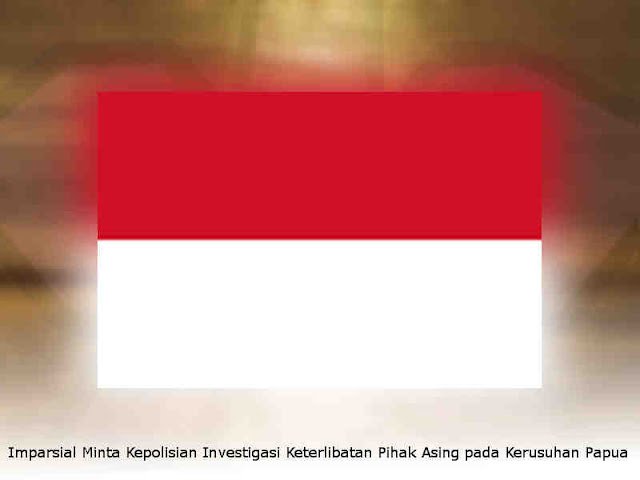 Imparsial Minta Kepolisian Investigasi Keterlibatan Pihak Asing pada Kerusuhan Papua