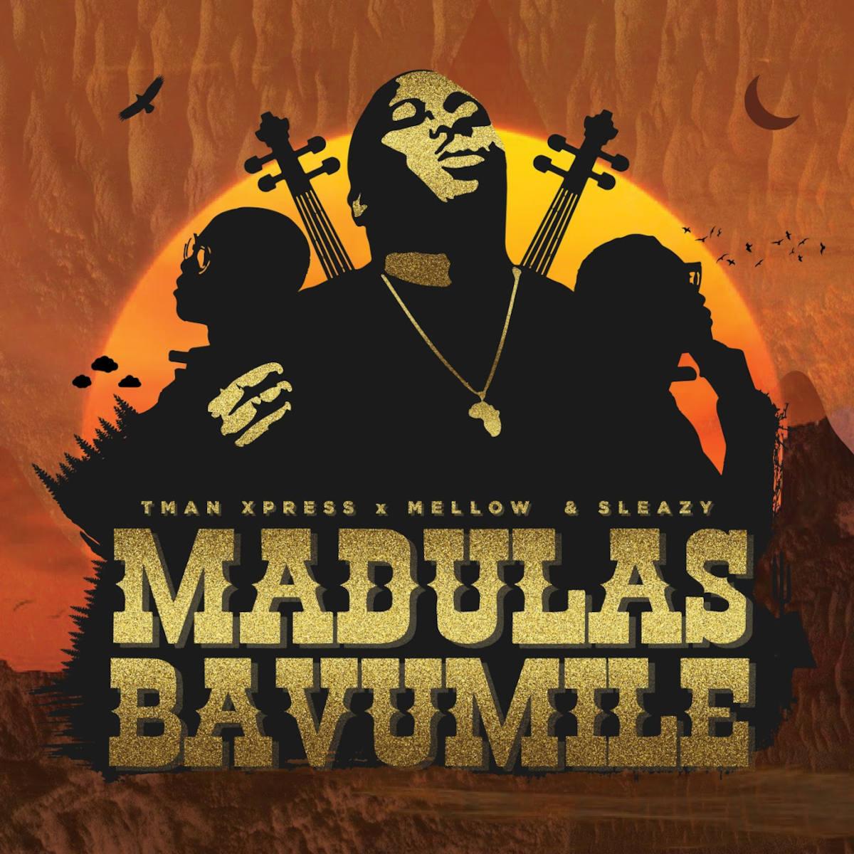 Tman Xpress – Madulas Bavumile (feat  Mellow & Sleazy)