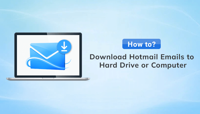 How to Download Hotmail Emails to Hard Drive or Computer?