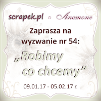 http://scrapek.blogspot.com/2017/01/wyzwanie-nr-54-robimy-co-chcemy.html