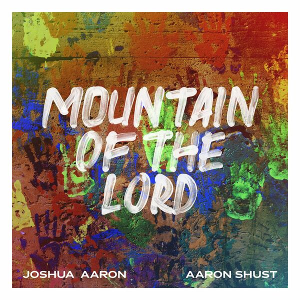 Joshua Aaron – Mountain Of The Lord (Feat.Aaron Shust) (Single) 2020