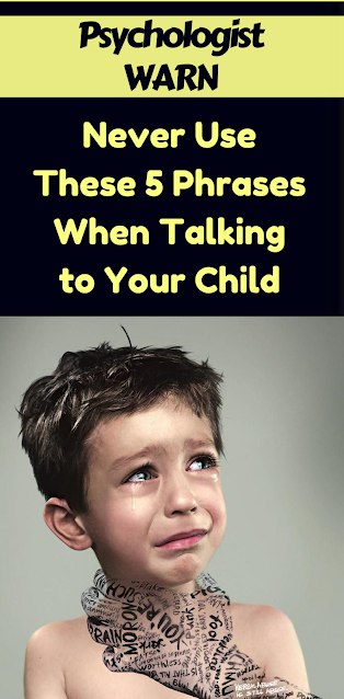 Never Use These Phrases When You’re Talking With Your Child (Especially #2!)
