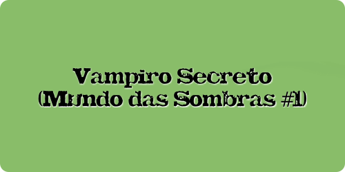 Imagem com bordas arredondadas, fundo verde e no centro em preto o título do livro "Vampiro Secreto (Mundo das Sombras #1)"