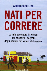 Nati per correre. La mia avventura in Kenya per scoprire i segreti degli uomini più veloci del mondo