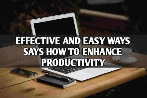 Effective And Easy Ways Says How To Enhance Productivity