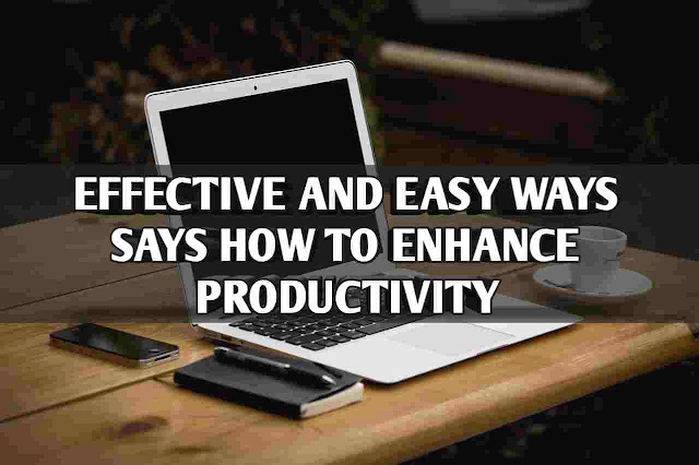 Effective And Easy Ways Says How To Enhance Productivity
