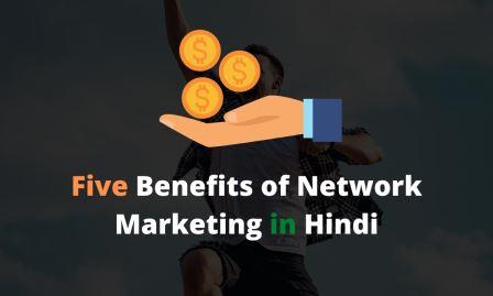 नेटवर्क मार्केटिंग करने के 5 फायदे 5 Benefits of network marketing in Hindi