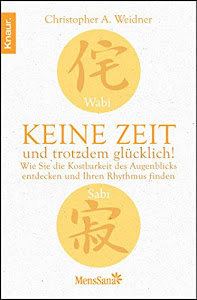 Wabi Sabi - Keine Zeit und trotzdem glücklich!: Wie Sie die Kostbarkeit des Augenblicks entdecken und Ihren Rhythmus finden