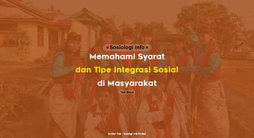 Memahami Syarat dan Tipe Integrasi Sosial di Masyarakat Memahami Syarat dan Tipe Integrasi Sosial di Masyarakat