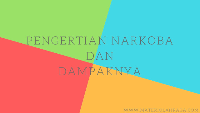 Pengertian Narkoba dan Dampak atau Bahaya Penyalahgunaan Narkoba 