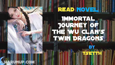 Read Immortal Journey Of The Wu Clan's Twin Dragons Novel Full Episode